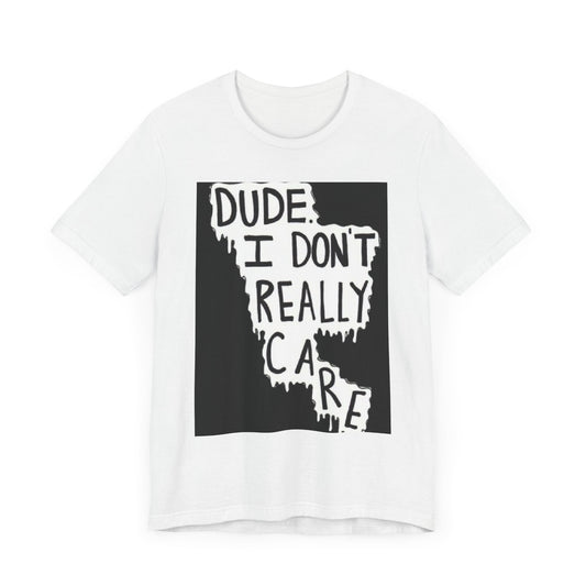 Unisex Graphic Tee - 'Dude, I Don't Really Care' - Bold Statement Shirt for Casual Wear